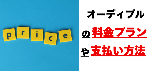 オーディブルの料金プランや支払い方法は？