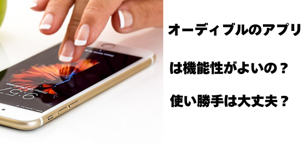 オーディブルのアプリは機能性や使い勝手が十分？